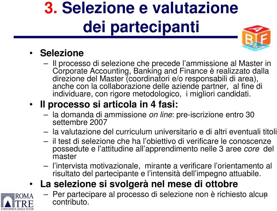 Il processo si articola in 4 fasi: la domanda di ammissione on line: pre-iscrizione entro 30 settembre 2007 la valutazione del curriculum universitario e di altri eventuali titoli il test di