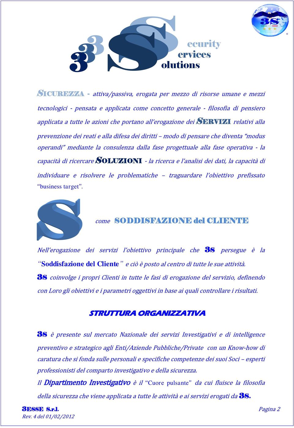 alla fase operativa - la capacità di ricercare SOLUZIONI - la ricerca e l analisi dei dati, la capacità di individuare e risolvere le problematiche traguardare l obiettivo prefissato business target.