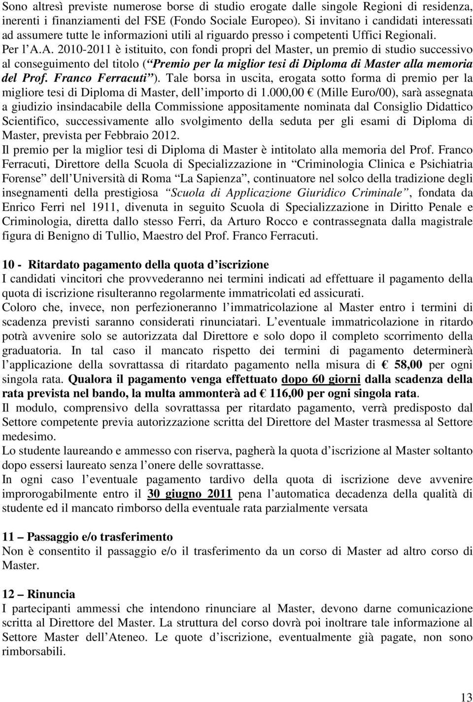 A. 2010-2011 è istituito, con fondi propri del Master, un premio di studio successivo al conseguimento del titolo ( Premio per la miglior tesi di Diploma di Master alla memoria del Prof.