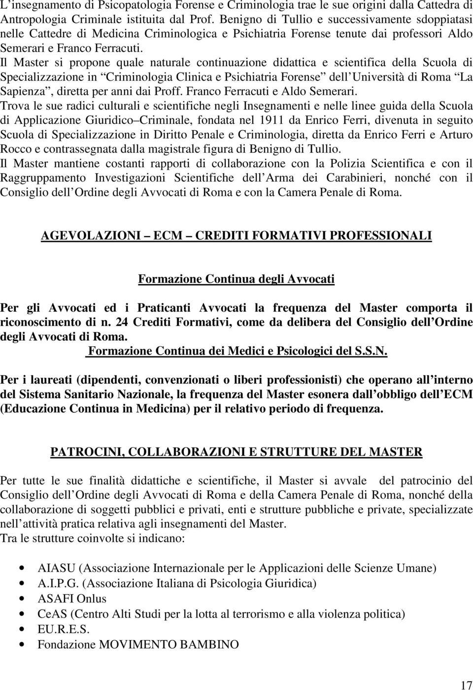 Il Master si propone quale naturale continuazione didattica e scientifica della Scuola di Specializzazione in Criminologia Clinica e Psichiatria Forense dell Università di Roma La Sapienza, diretta