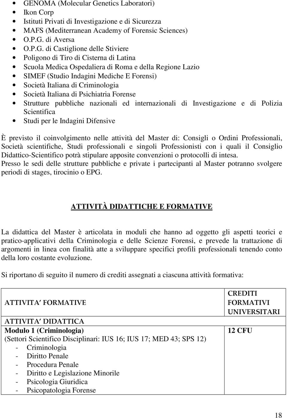 Psichiatria Forense Strutture pubbliche nazionali ed internazionali di Investigazione e di Polizia Scientifica Studi per le Indagini Difensive È previsto il coinvolgimento nelle attività del Master