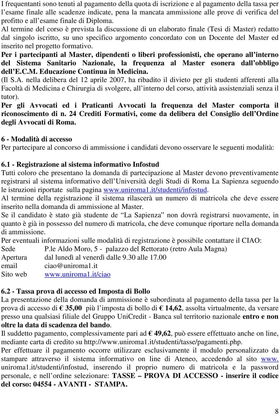 Al termine del corso è prevista la discussione di un elaborato finale (Tesi di Master) redatto dal singolo iscritto, su uno specifico argomento concordato con un Docente del Master ed inserito nel