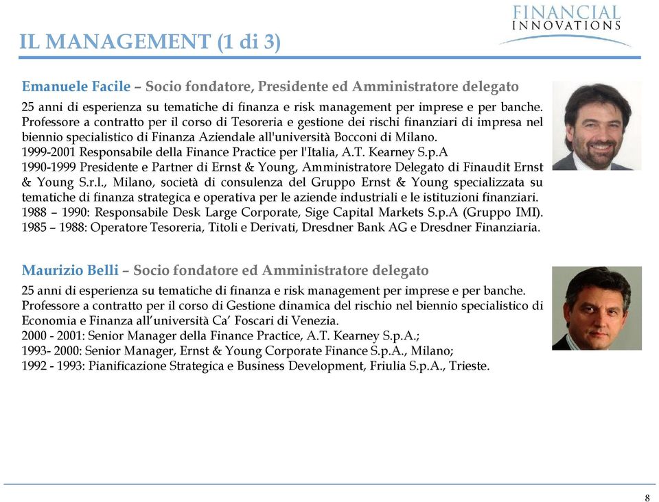 1999-2001 Responsabile della Finance Practice per l'italia, A.T. Kearney S.p.A 1990-1999 Presidente e Partner di Ernst & Young, Amministratore Delegato di Finaudit Ernst & Young S.r.l., Milano, società di consulenza del Gruppo Ernst & Young specializzata su tematiche di finanza strategica e operativa per le aziende industriali e le istituzioni finanziari.