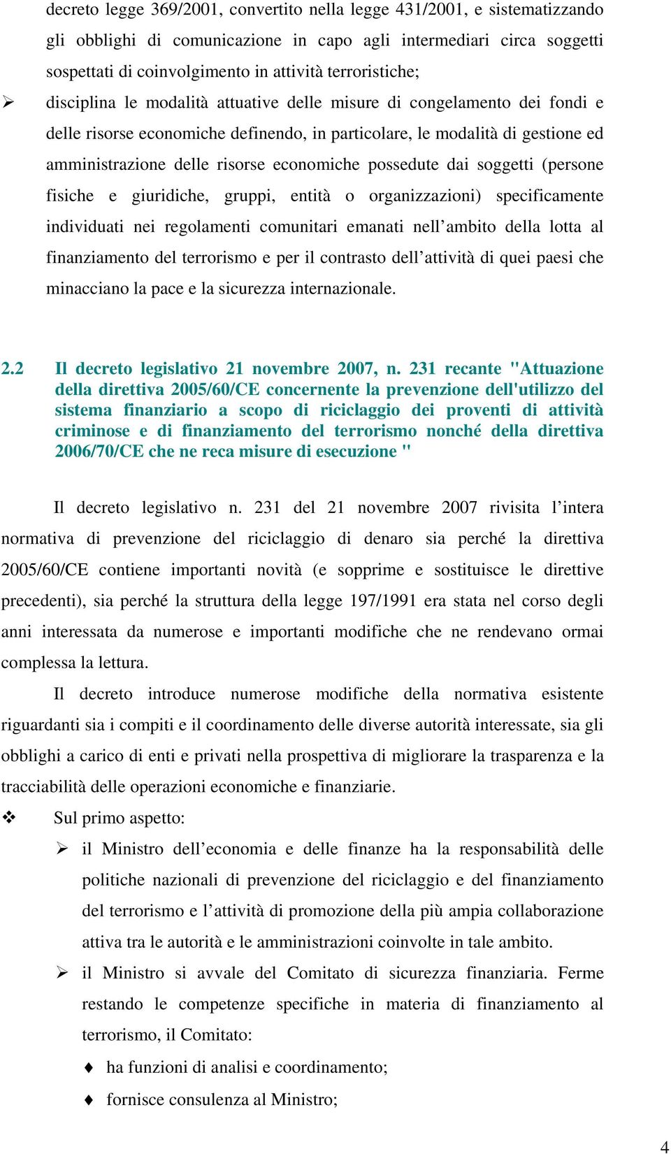 economiche possedute dai soggetti (persone fisiche e giuridiche, gruppi, entità o organizzazioni) specificamente individuati nei regolamenti comunitari emanati nell ambito della lotta al