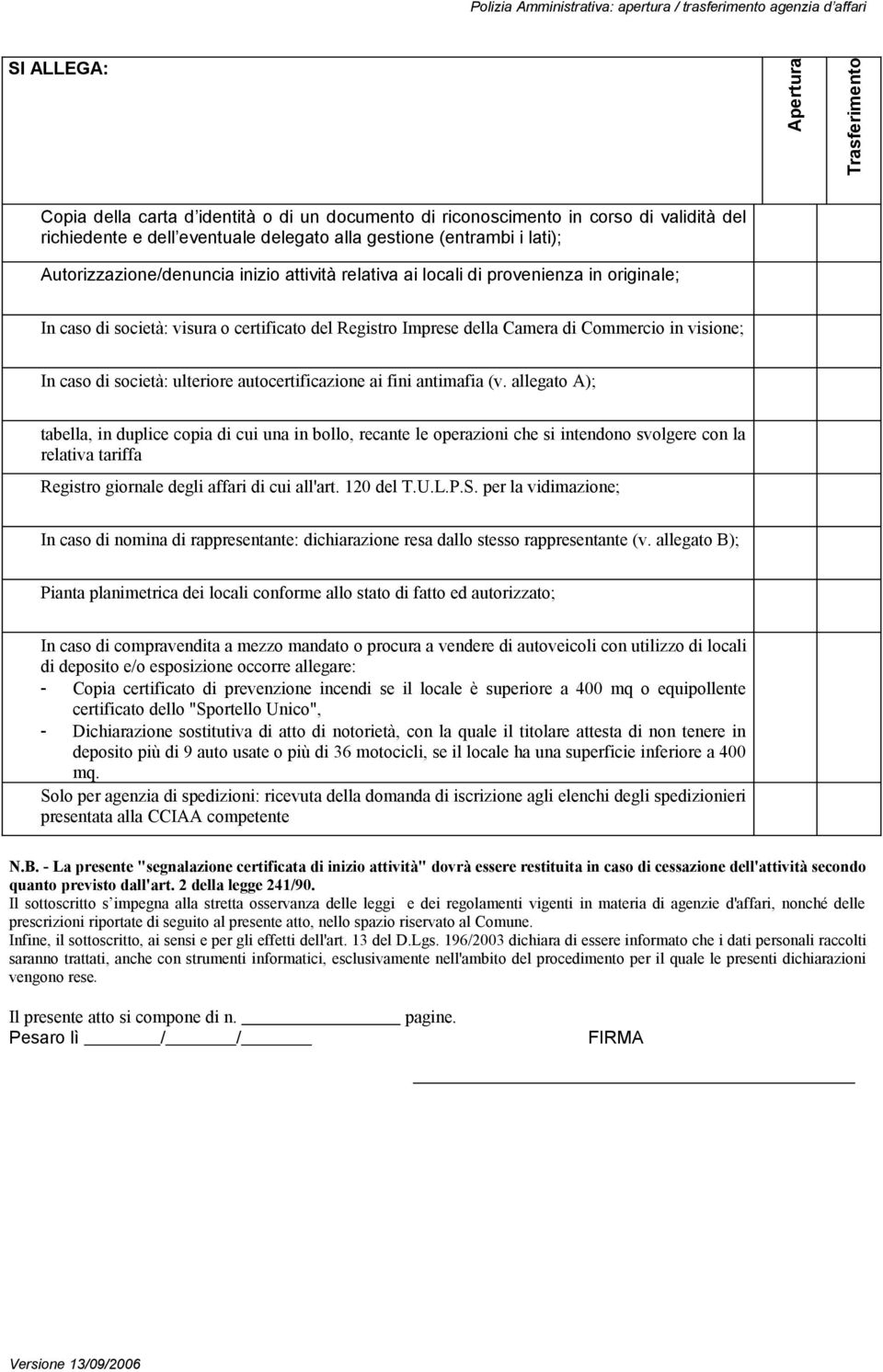 del Registro Imprese della Camera di Commercio in visione; In caso di società: ulteriore autocertificazione ai fini antimafia (v.