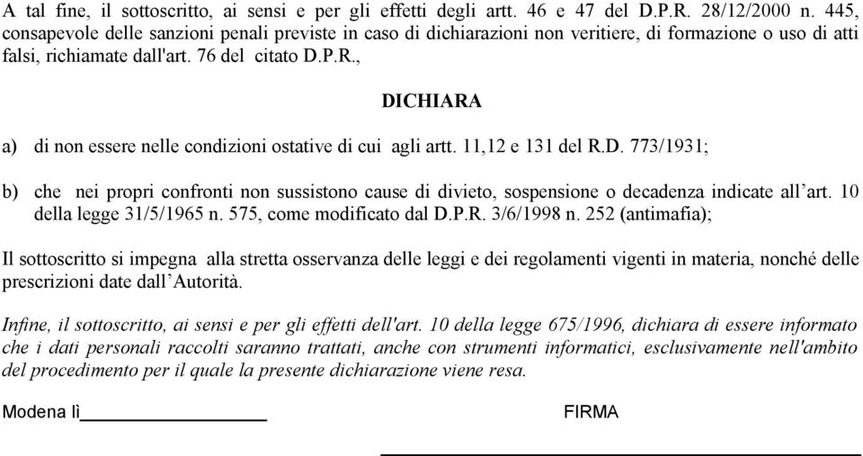 , DICHIARA a) di non essere nelle condizioni ostative di cui agli artt. 11,12 e 131 del R.D. 773/1931; b) che nei propri confronti non sussistono cause di divieto, sospensione o decadenza indicate all art.