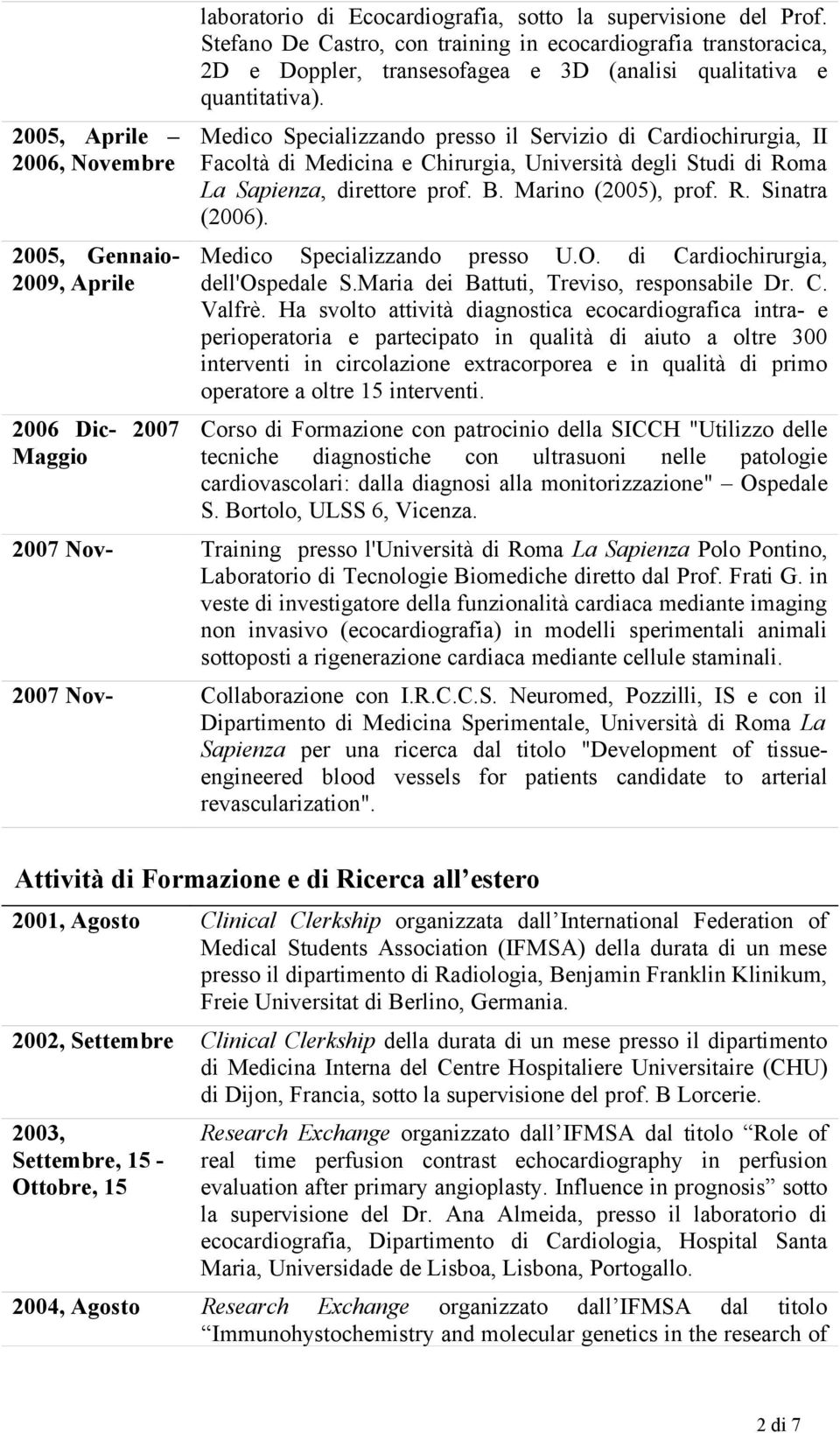 Medico Specializzando presso il Servizio di Cardiochirurgia, II Facoltà di Medicina e Chirurgia, Università degli Studi di Roma La Sapienza, direttore prof. B. Marino (2005), prof. R. Sinatra (2006).