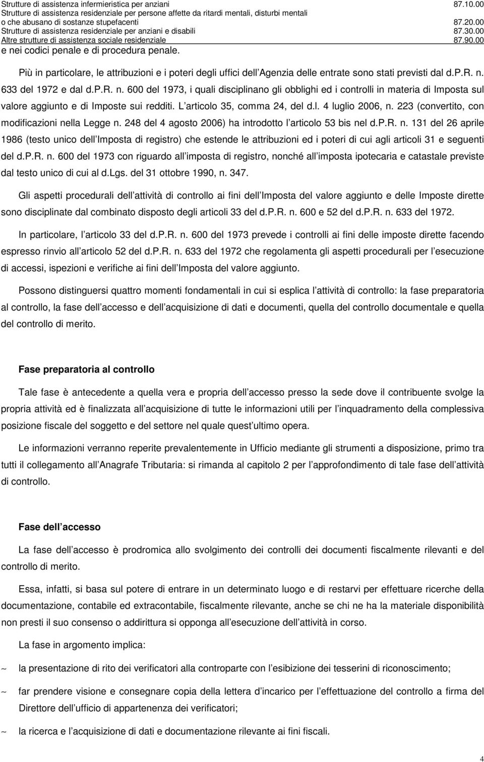 p.r. n. 600 del 1973 con riguardo all imposta di registro, nonché all imposta ipotecaria e catastale previste dal testo unico di cui al d.lgs. del 31 ottobre 1990, n. 347.