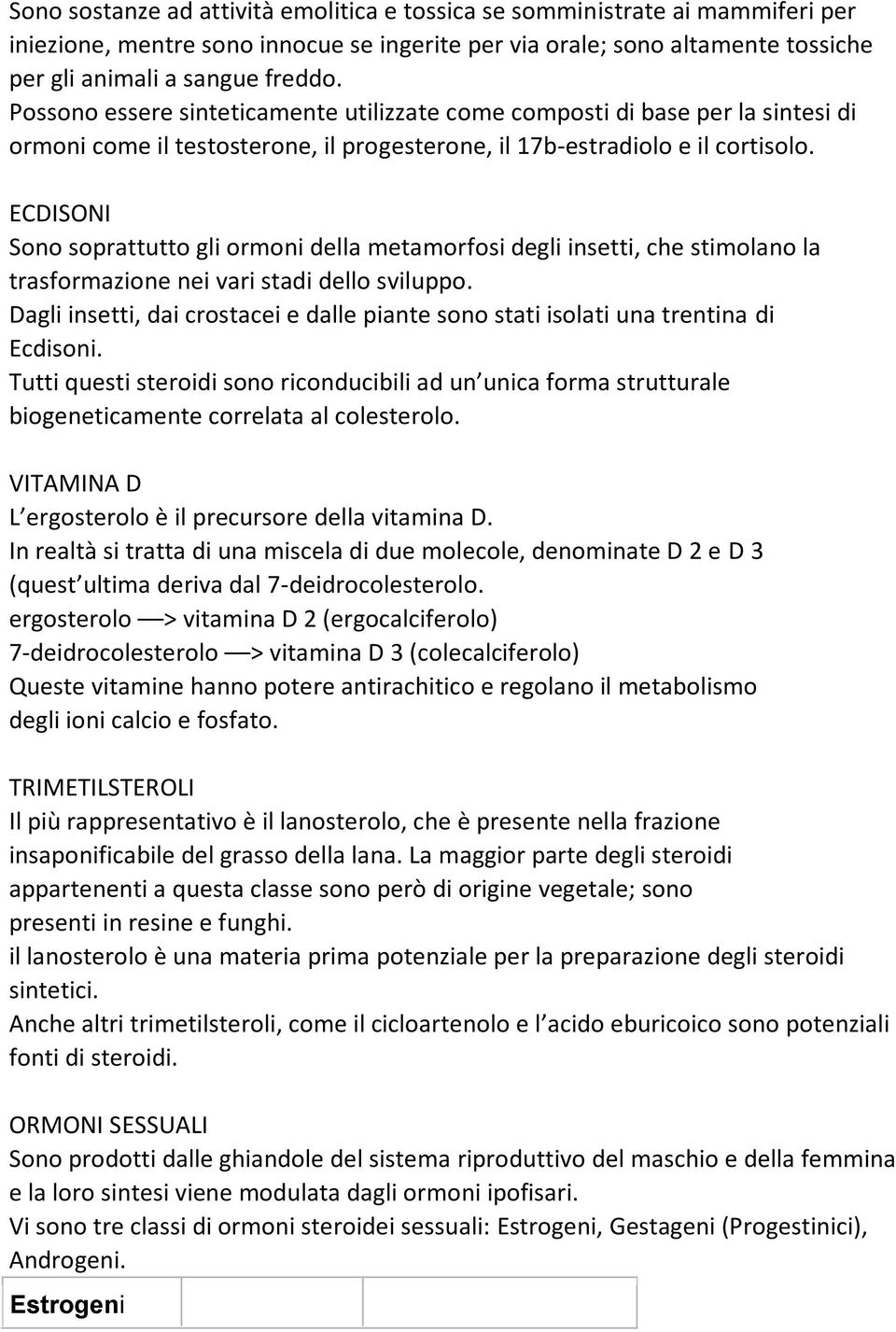 ECDISONI Sono soprattutto gli ormoni della metamorfosi degli insetti, che stimolano la trasformazione nei vari stadi dello sviluppo.