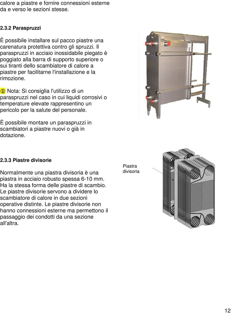 Nota: Si consiglia l'utilizzo di un paraspruzzi nel caso in cui liquidi corrosivi o temperature elevate rappresentino un pericolo per la salute del personale.