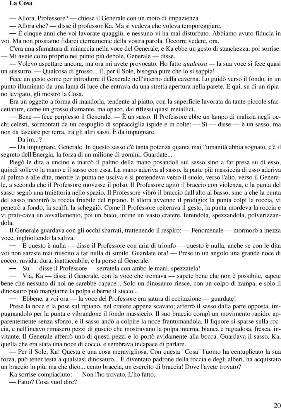 C'era una sfumatura di minaccia nella voce del Generale, e Ka ebbe un gesto di stanchezza, poi sorrise: Mi avete colto proprio nel punto più debole, Generale disse.