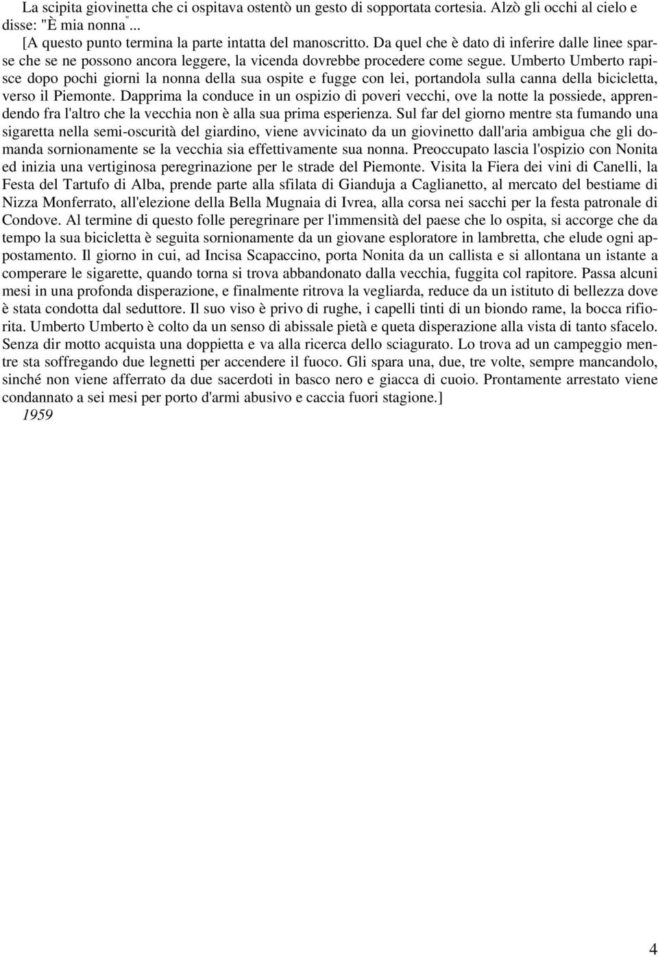 Umberto Umberto rapisce dopo pochi giorni la nonna della sua ospite e fugge con lei, portandola sulla canna della bicicletta, verso il Piemonte.