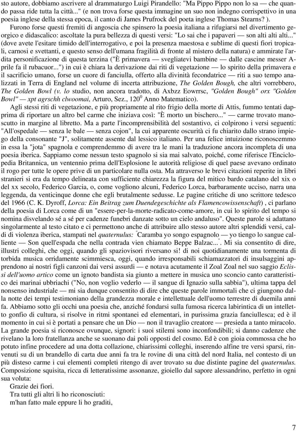 Furono forse questi fremiti di angoscia che spinsero la poesia italiana a rifugiarsi nel divertimento georgico e didascalico: ascoltate la pura bellezza di questi versi: "Lo sai che i papaveri son