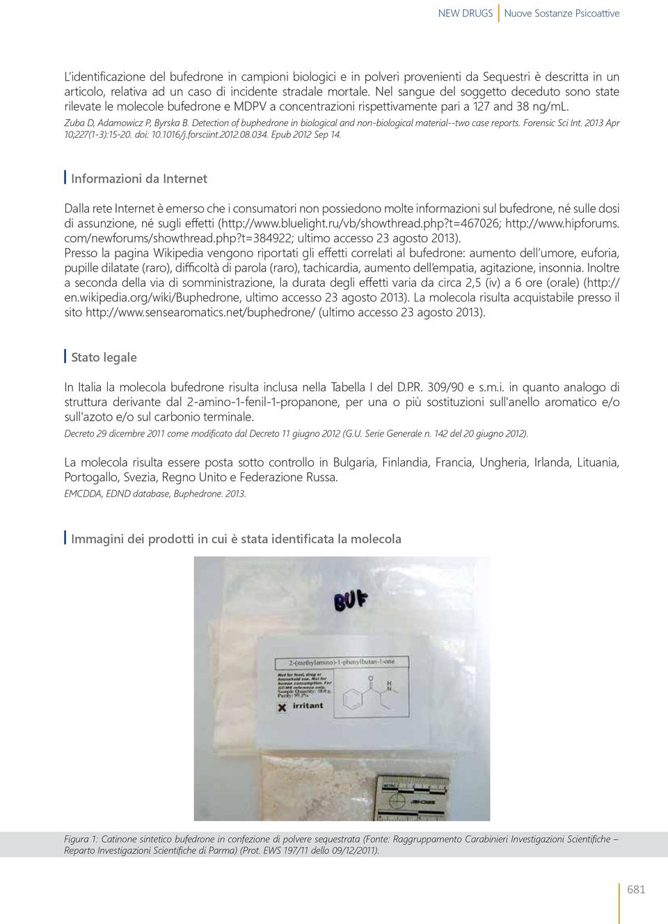 Detection of buphedrone in biological and non-biological material--two case reports. Forensic Sci Int. 2013 Apr 10;227(1-3):15-20. doi: 10.1016/j.forsciint.2012.08.034. Epub 2012 Sep 14.