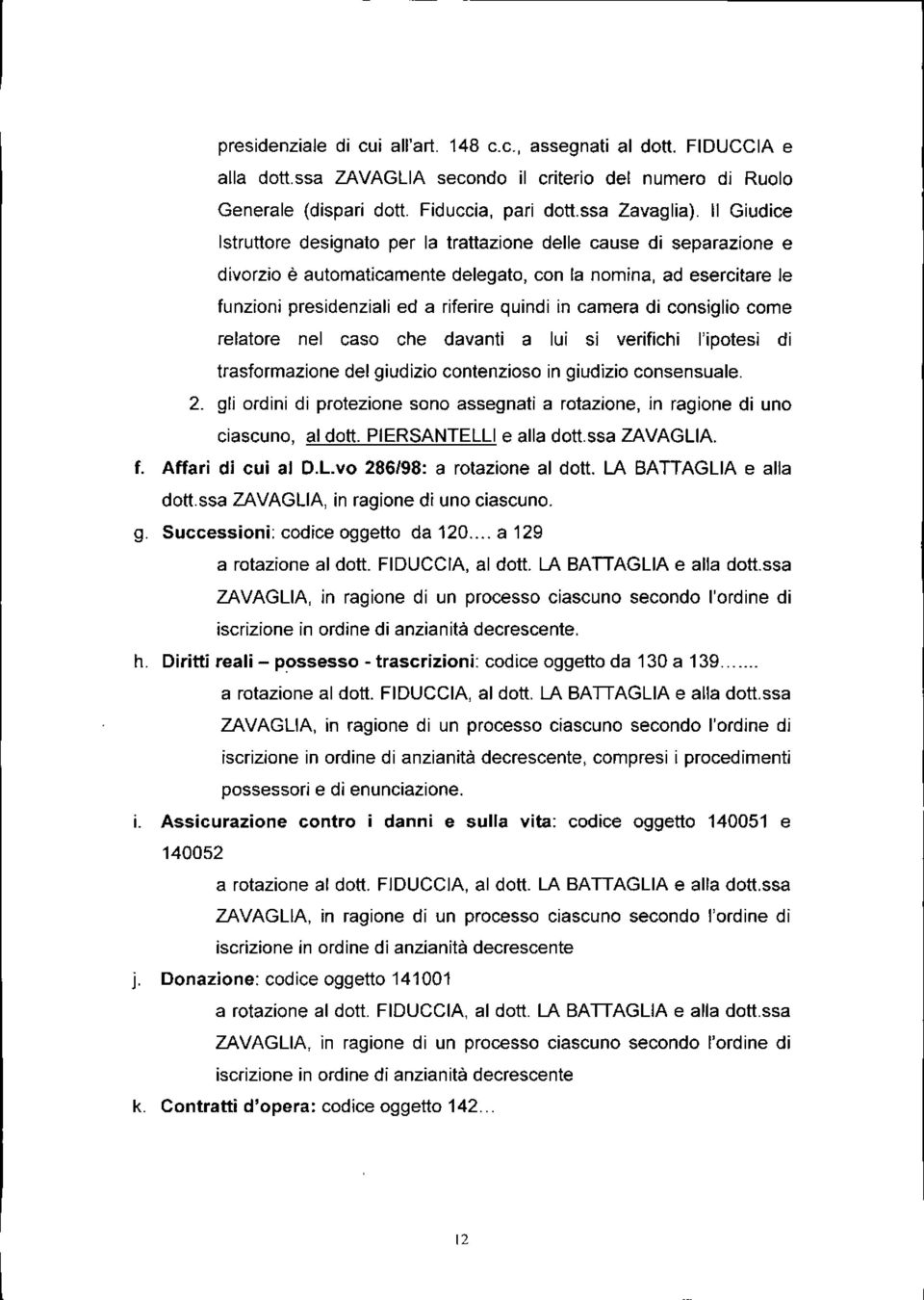 camera di consiglio come relatore nel caso che davanti a lui si verifichi l'ipotesi di trasformazione del giudizio contenzioso in giudizio consensuale. 2.