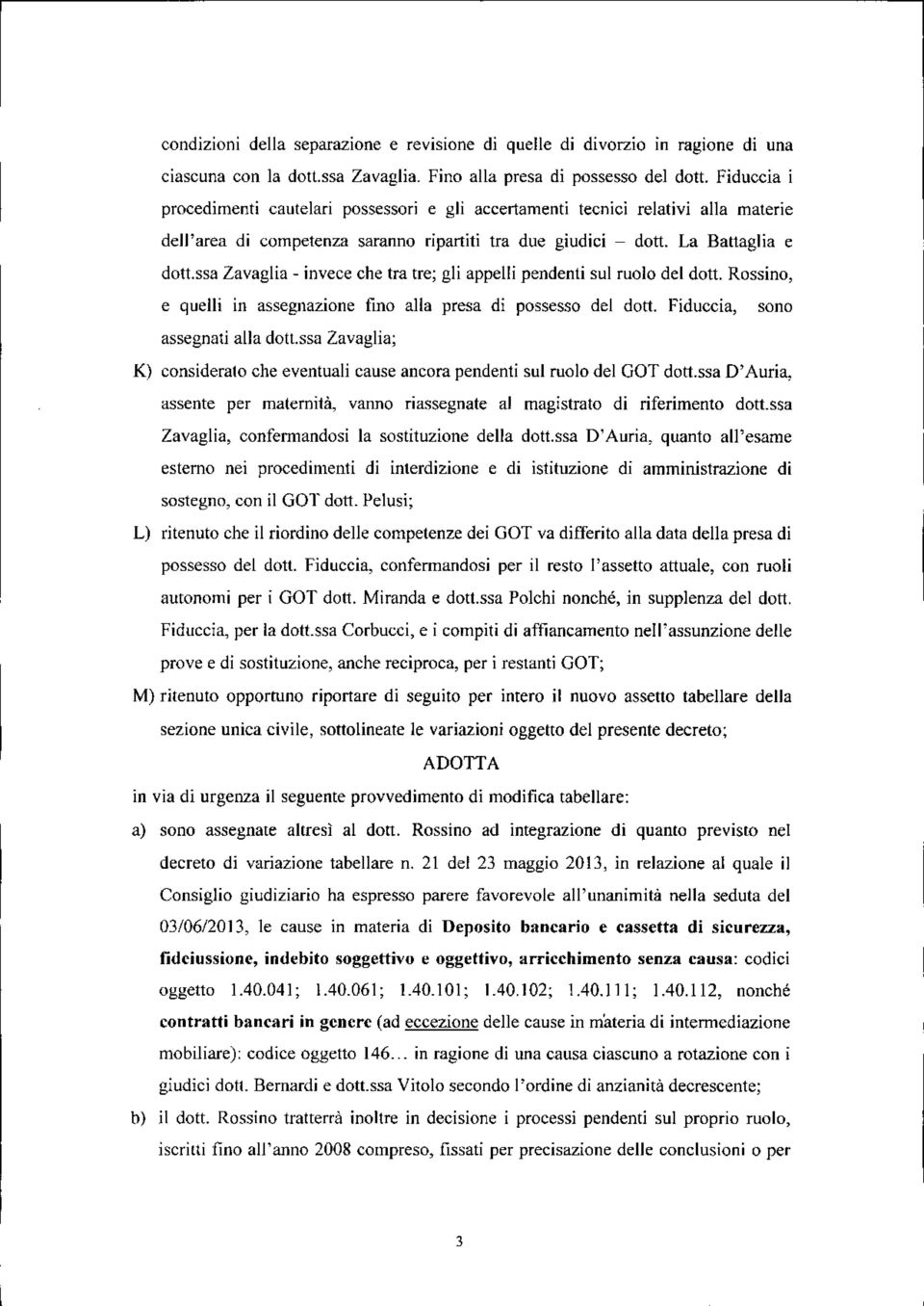 ssa Zavaglia - invece che tra tre; gli appelli pendenti sui ruolo del dott. Rossino, e quelli in assegnazione fino alia presa di possesso del dott. Fiduccia, sono assegnati alia dott.