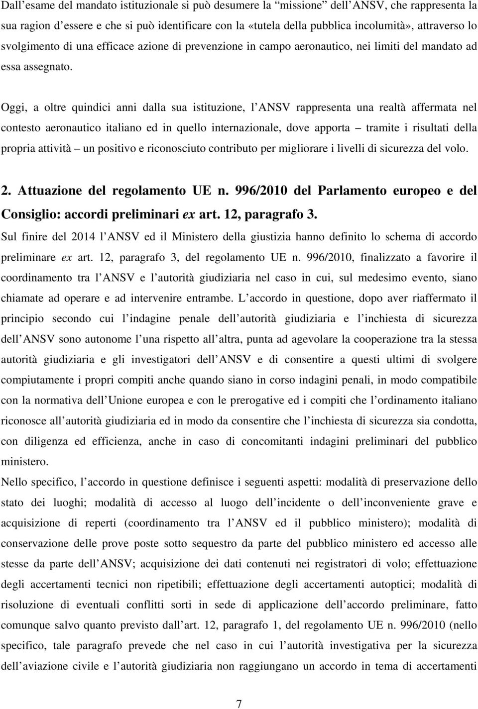 Oggi, a oltre quindici anni dalla sua istituzione, l ANSV rappresenta una realtà affermata nel contesto aeronautico italiano ed in quello internazionale, dove apporta tramite i risultati della