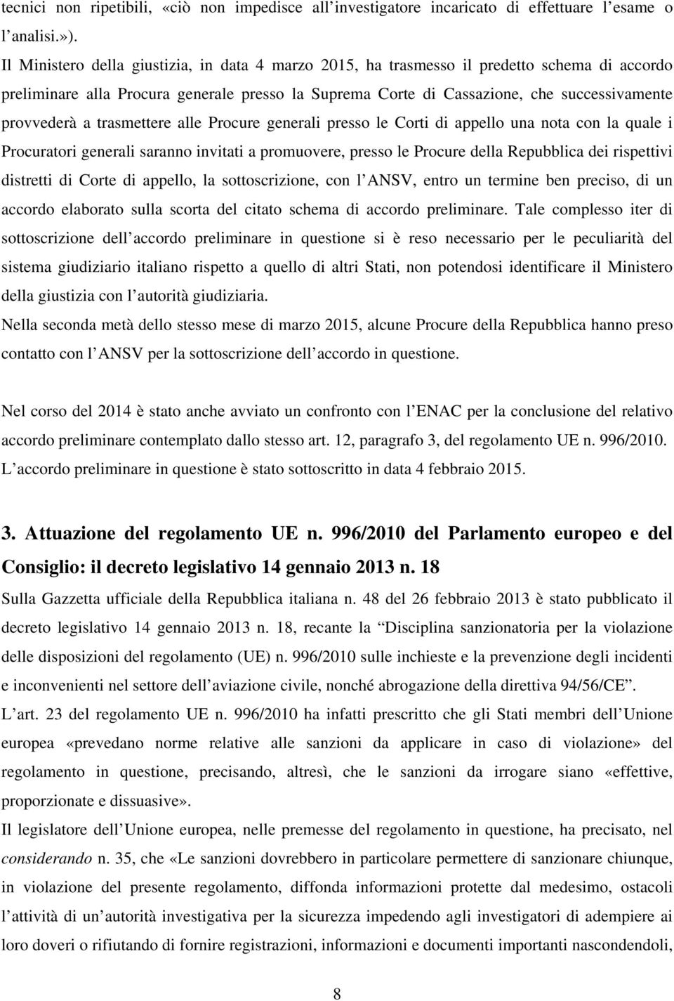 a trasmettere alle Procure generali presso le Corti di appello una nota con la quale i Procuratori generali saranno invitati a promuovere, presso le Procure della Repubblica dei rispettivi distretti