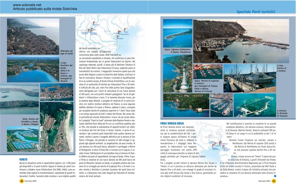 Eppure in Veneto gli utenti continuano a chiedere nuove infrastrutture. Dal 2000, infatti, sono aumentate nella regione le immatricolazioni, soprattutto di grandi imbarcazioni.