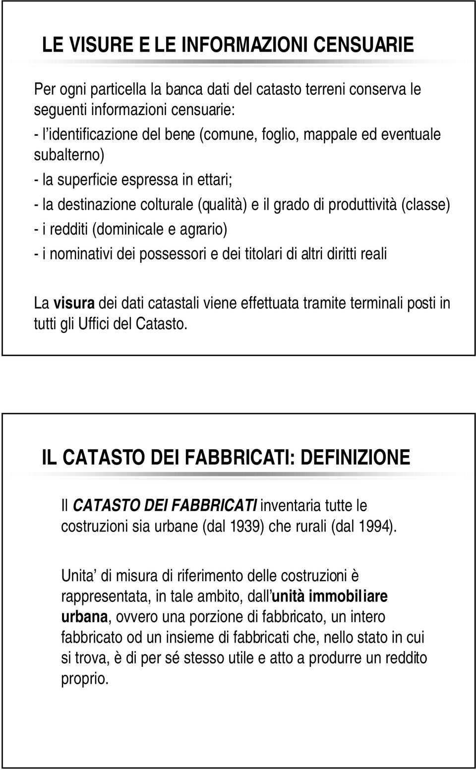 dei titolari di altri diritti reali La visura dei dati catastali viene effettuata tramite terminali posti in tutti gli Uffici del Catasto.