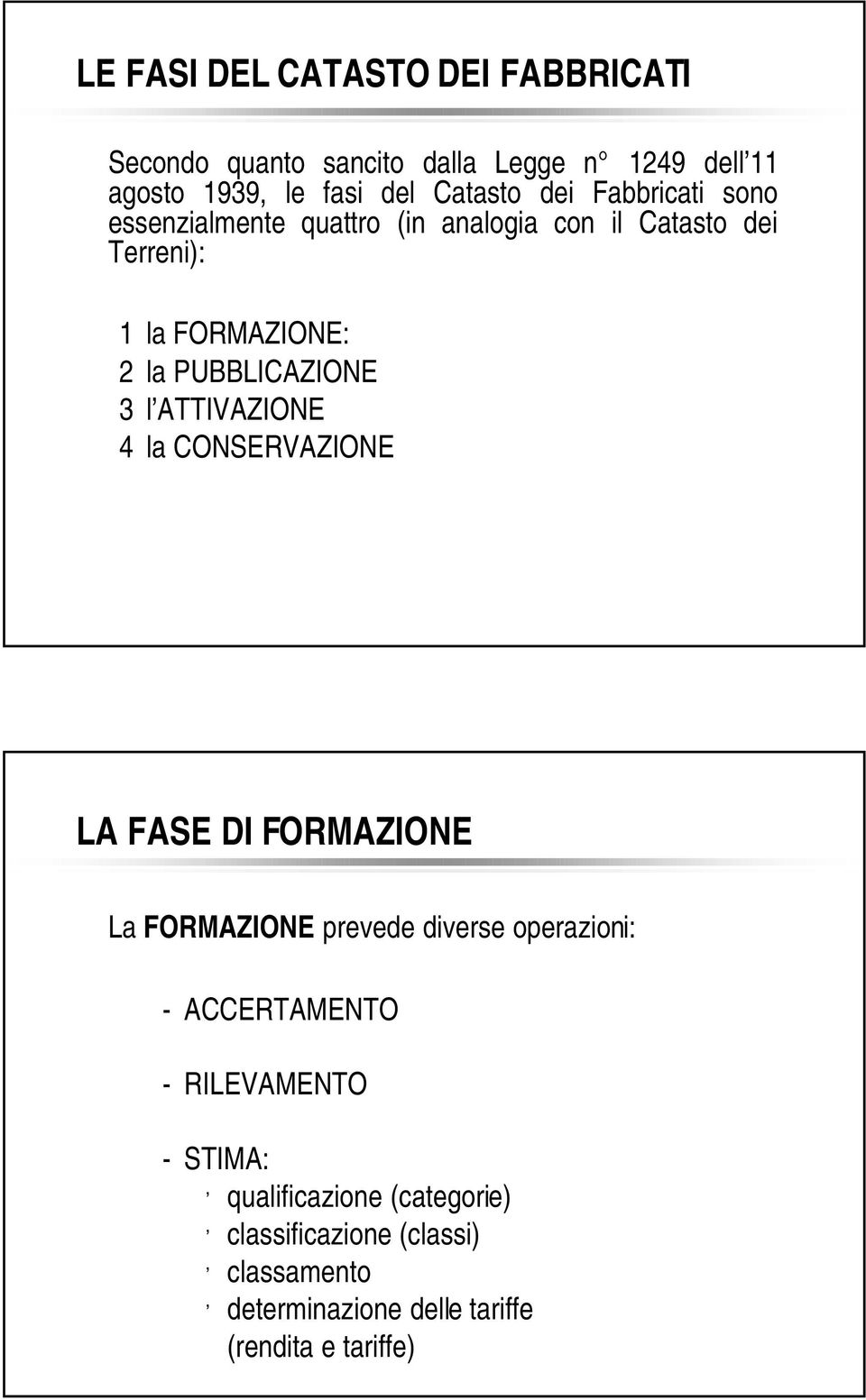 ATTIVAZIONE 4 la CONSERVAZIONE LA FASE DI FORMAZIONE La FORMAZIONE prevede diverse operazioni: - ACCERTAMENTO -