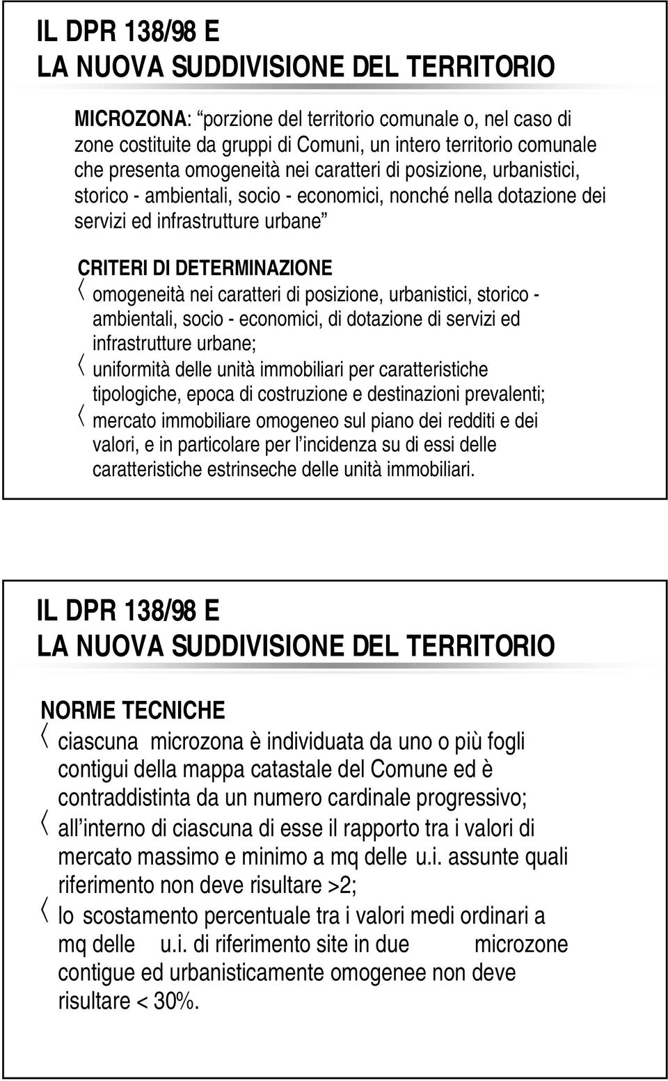 caratteri di posizione, urbanistici, storico - ambientali, socio - economici, di dotazione di servizi ed infrastrutture urbane; uniformità delle unità immobiliari per caratteristiche tipologiche,