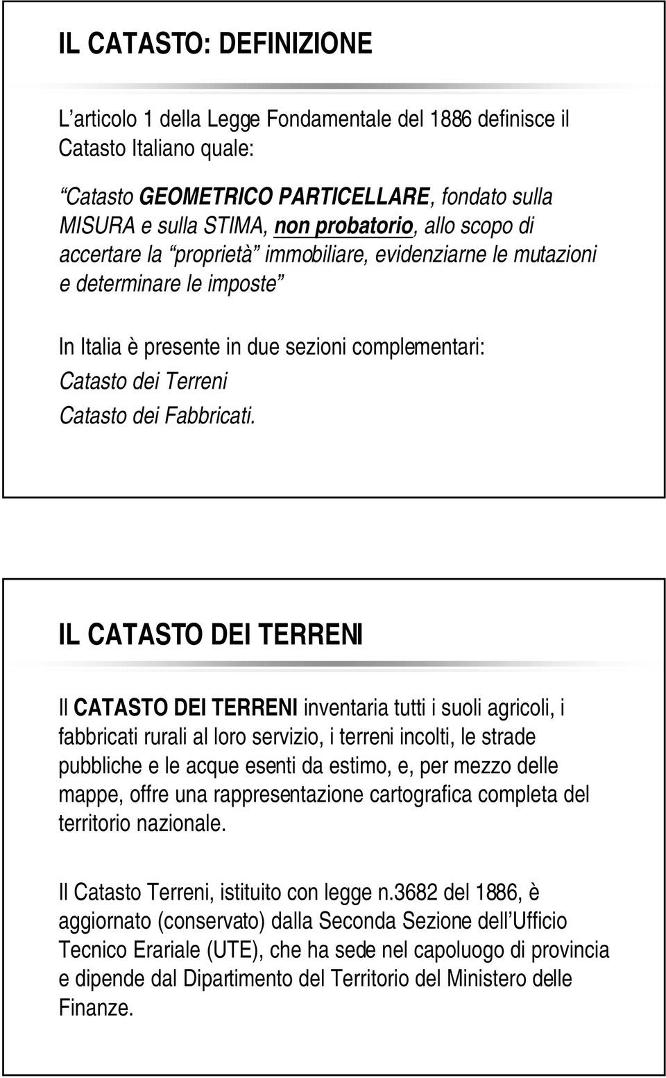 IL CATASTO DEI TERRENI Il CATASTO DEI TERRENI inventaria tutti i suoli agricoli, i fabbricati rurali al loro servizio, i terreni incolti, le strade pubbliche e le acque esenti da estimo, e, per mezzo