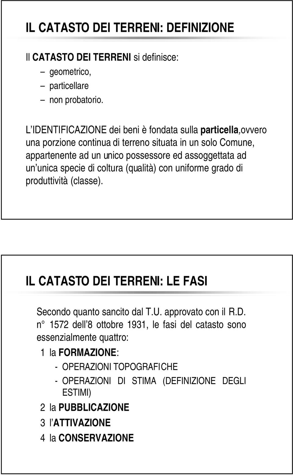 assoggettata ad un unica specie di coltura (qualità) con uniforme grado di produttività (classe). IL CATASTO DEI TERRENI: LE FASI Secondo quanto sancito dal T.U.