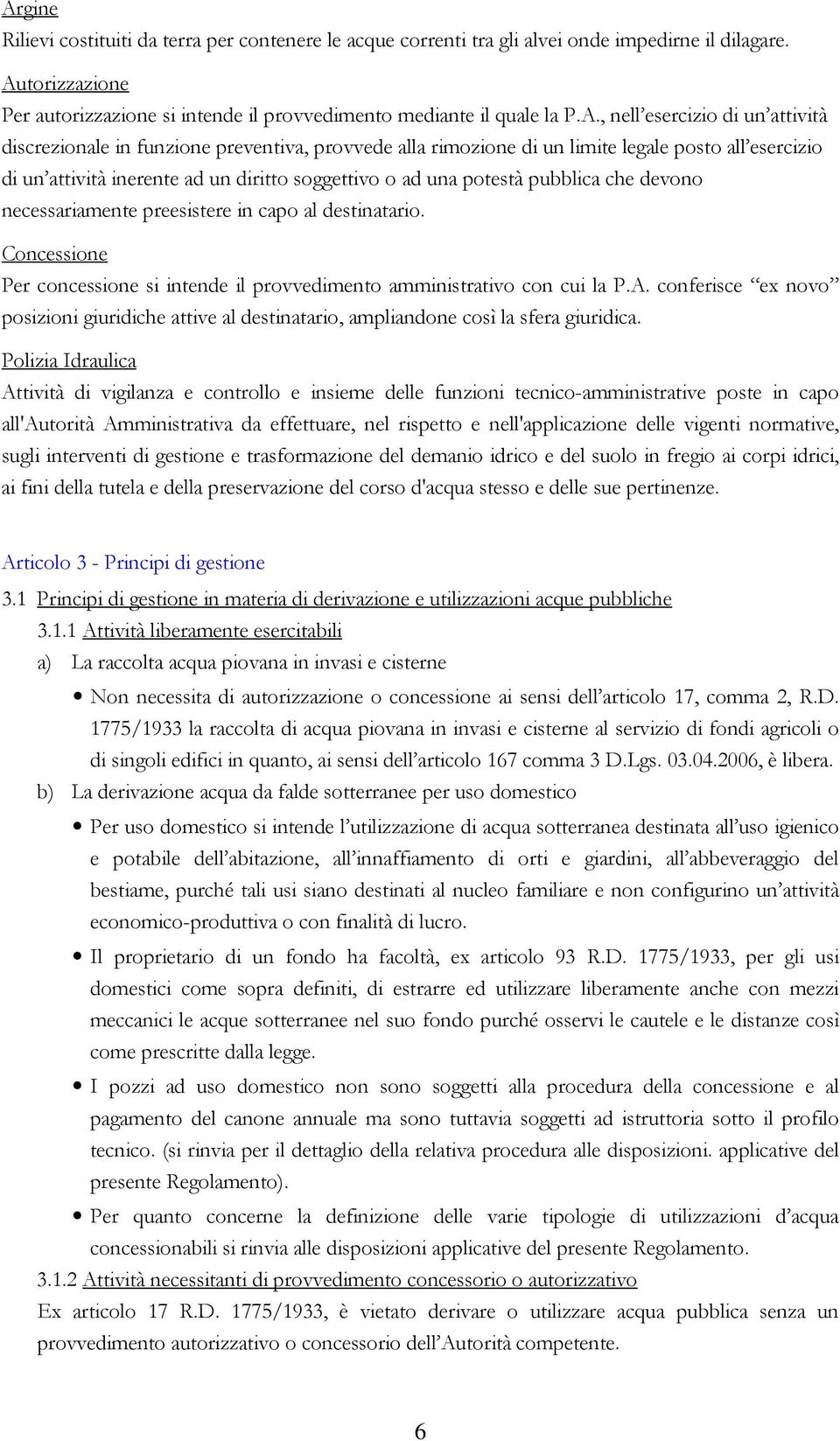 pubblica che devono necessariamente preesistere in capo al destinatario. Concessione Per concessione si intende il provvedimento amministrativo con cui la P.A.