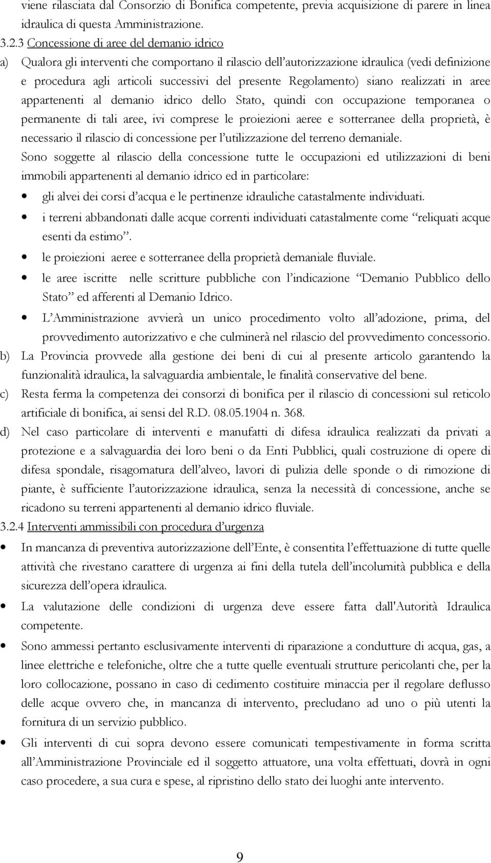 Regolamento) siano realizzati in aree appartenenti al demanio idrico dello Stato, quindi con occupazione temporanea o permanente di tali aree, ivi comprese le proiezioni aeree e sotterranee della