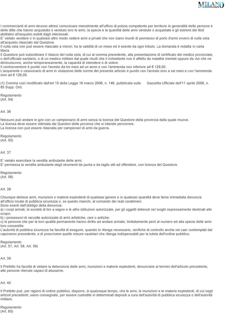 E vietato vendere o in qualsiasi altro modo cedere armi a privati che non siano muniti di permesso di porto d'armi ovvero di nulla osta all'acquisto rilasciato dal Questore.