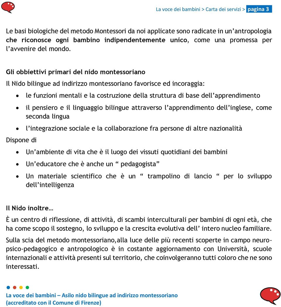 Gli obbiettivi primari del nido montessoriano Il Nido bilingue ad indirizzo montessoriano favorisce ed incoraggia: Dispone di le funzioni mentali e la costruzione della struttura di base dell