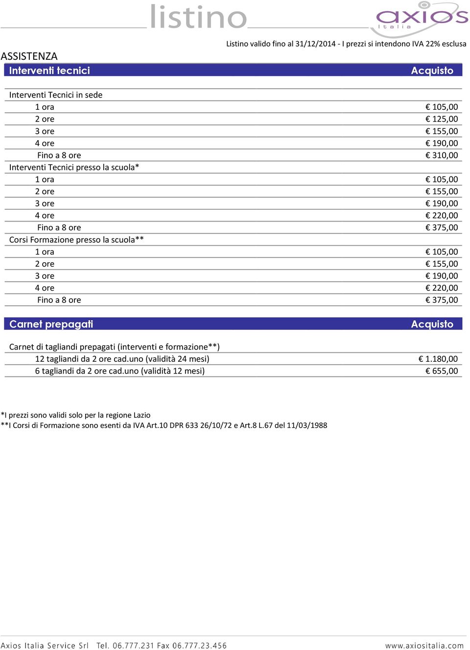 ore 375,00 Carnet prepagati Carnet di tagliandi prepagati (interventi e formazione**) 12 tagliandi da 2 ore cad.uno (validità 24 mesi) 1.180,00 6 tagliandi da 2 ore cad.