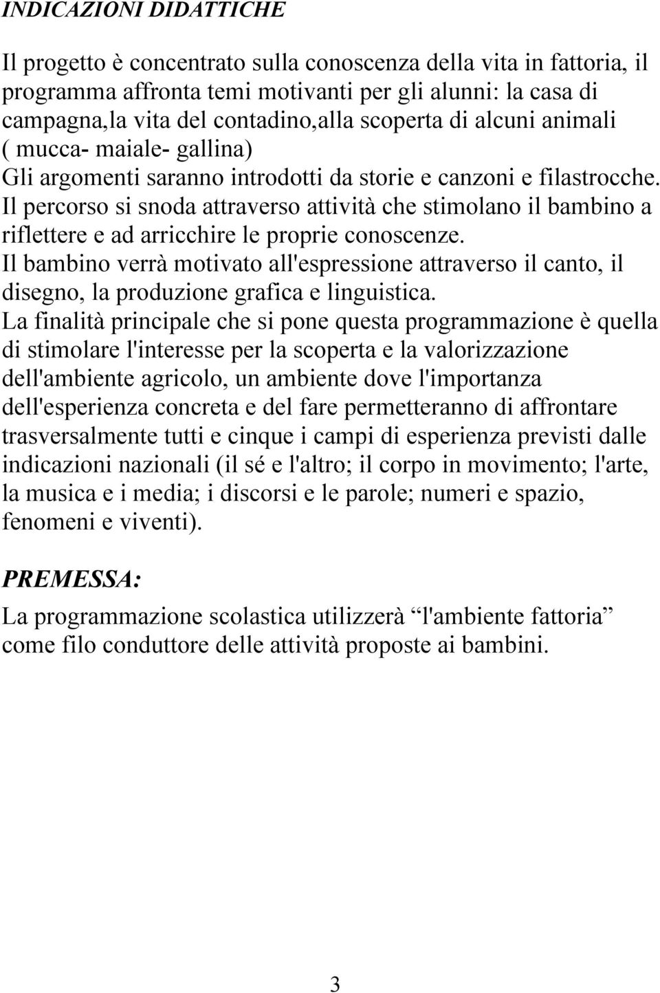 Il percorso si snoda attraverso attività che stimolano il bambino a riflettere e ad arricchire le proprie conoscenze.