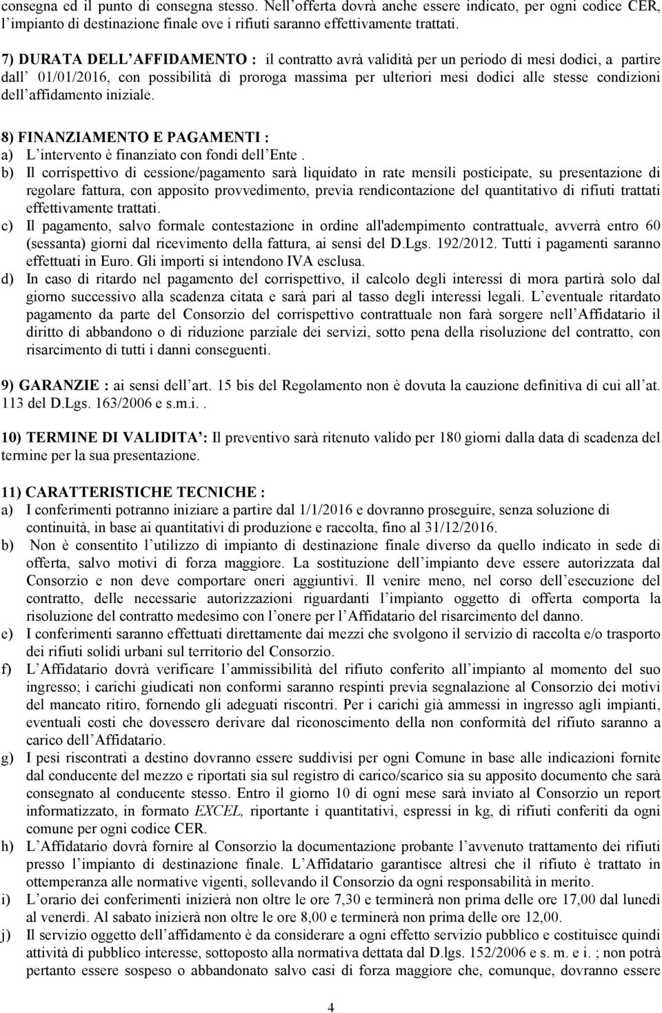 dell affidamento iniziale. 8) FINANZIAMENTO E PAGAMENTI : a) L intervento è finanziato con fondi dell Ente.