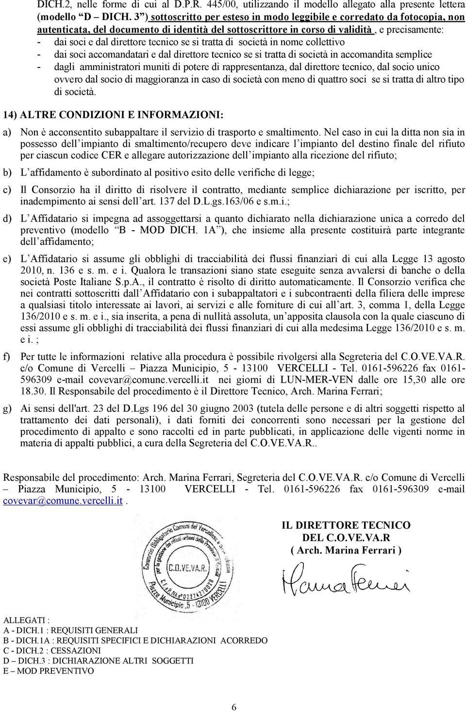 tecnico se si tratta di società in nome collettivo - dai soci accomandatari e dal direttore tecnico se si tratta di società in accomandita semplice - dagli amministratori muniti di potere di