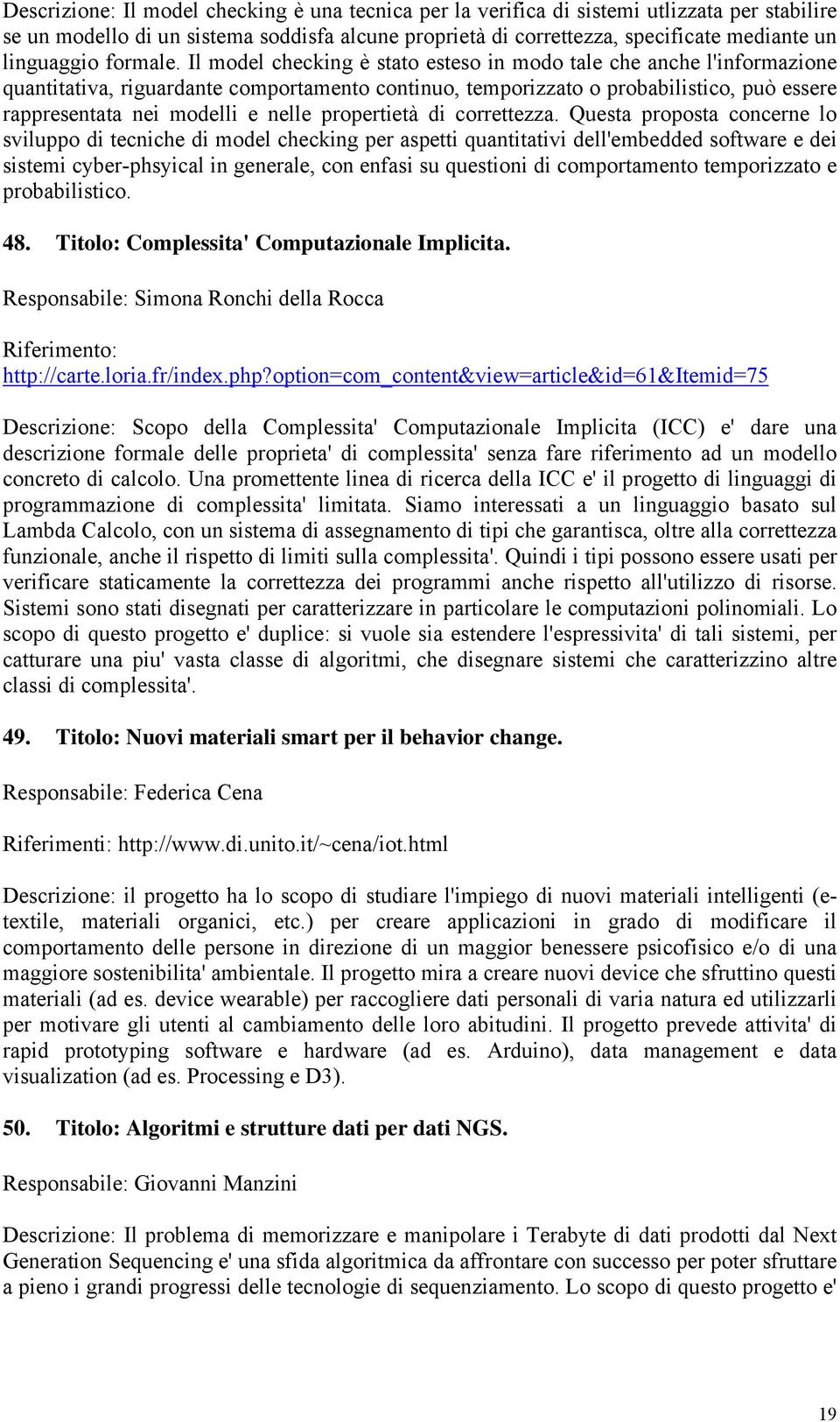 Il model checking è stato esteso in modo tale che anche l'informazione quantitativa, riguardante comportamento continuo, temporizzato o probabilistico, può essere rappresentata nei modelli e nelle