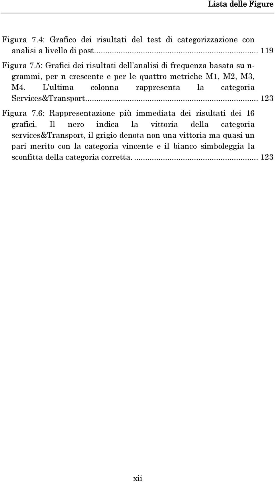 L ultima colonna rappresenta la categoria Services&Transport.... 123 Figura 7.6: Rappresentazione più immediata dei risultati dei 16 grafici.