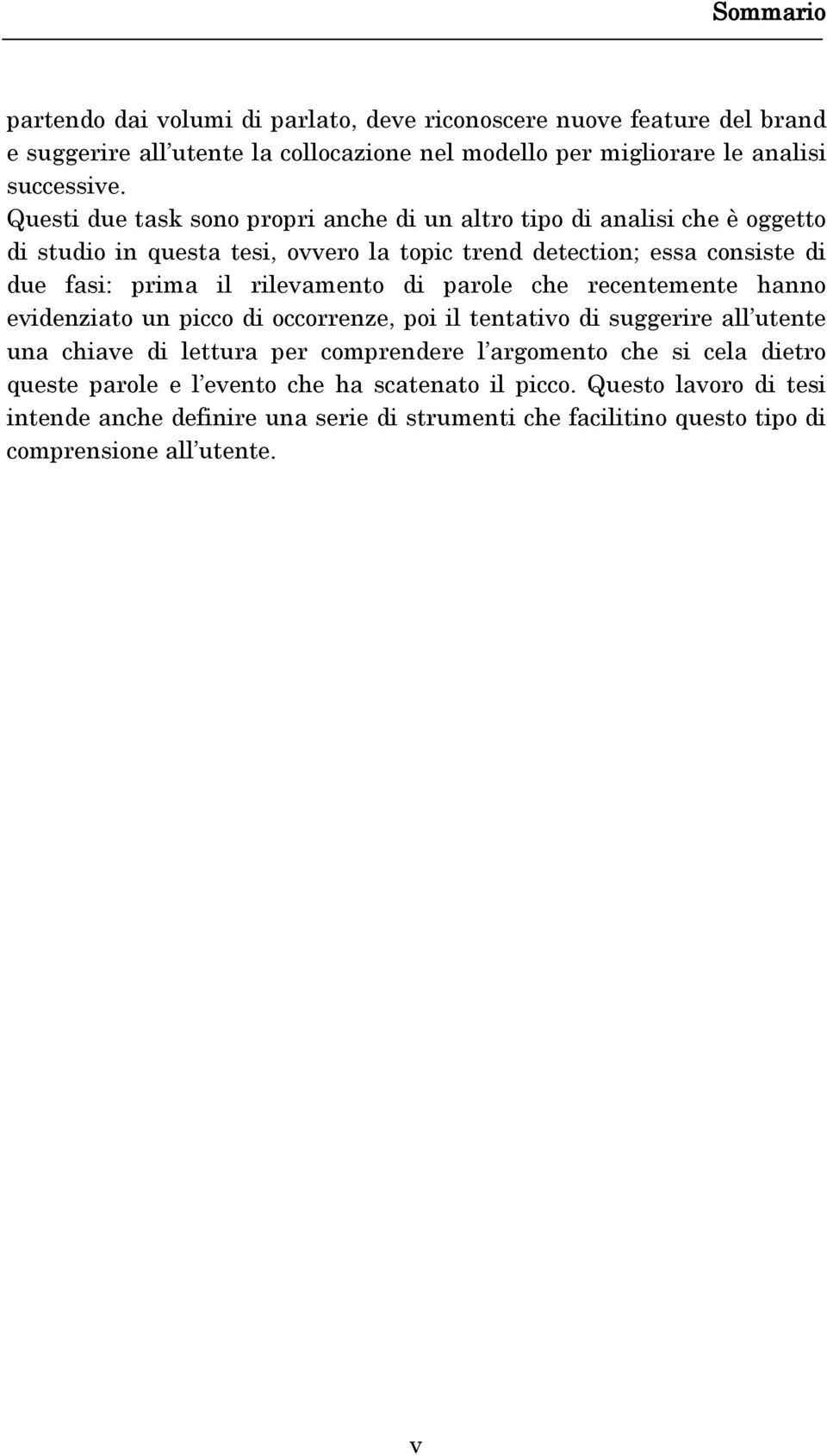 rilevamento di parole che recentemente hanno evidenziato un picco di occorrenze, poi il tentativo di suggerire all utente una chiave di lettura per comprendere l argomento che