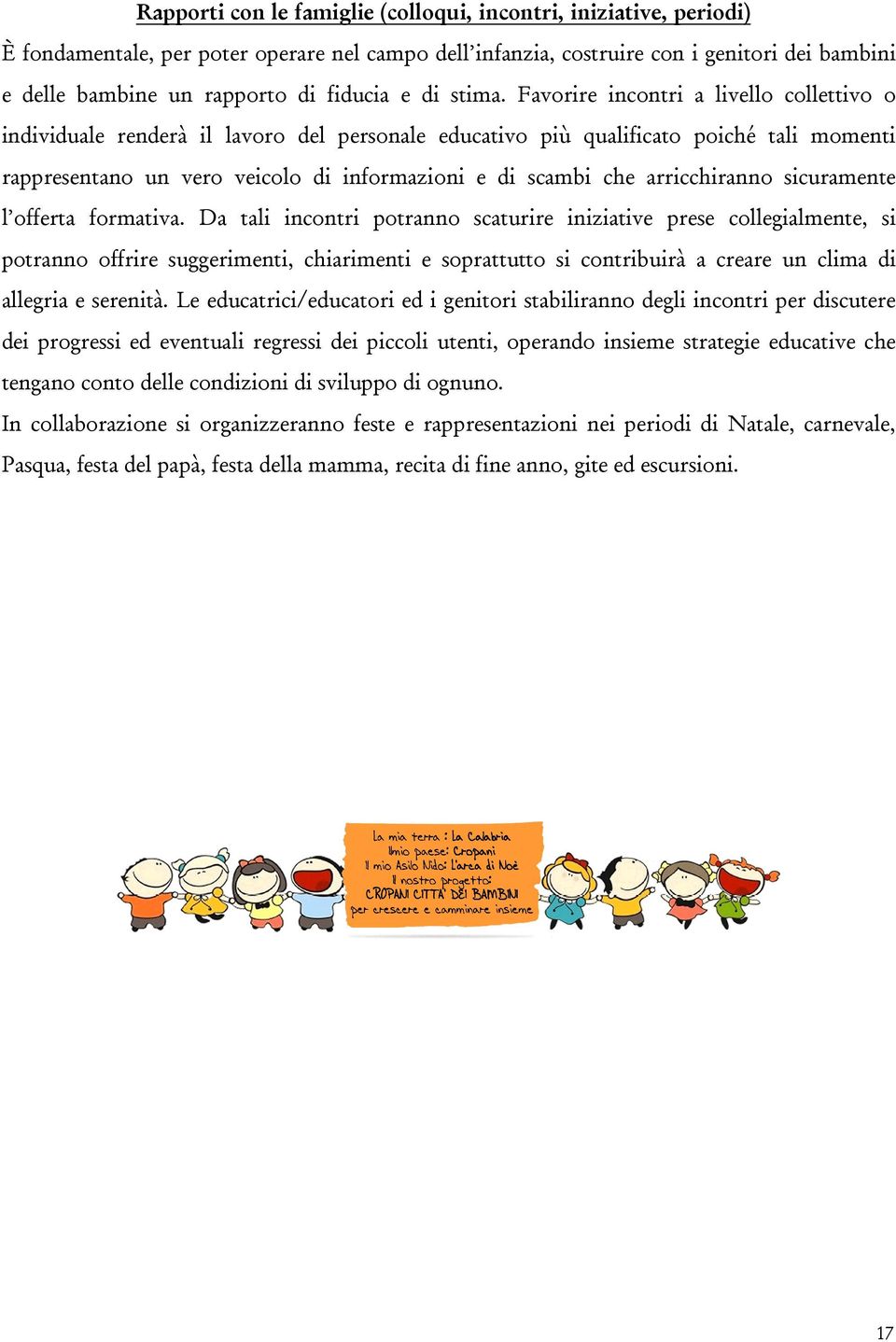 Favorire incontri a livello collettivo o individuale renderà il lavoro del personale educativo più qualificato poiché tali momenti rappresentano un vero veicolo di informazioni e di scambi che