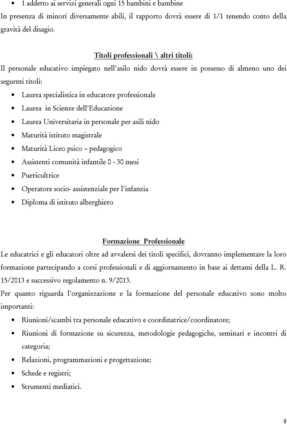 Laurea in Scienze dell Educazione Laurea Universitaria in personale per asili nido Maturità istituto magistrale Maturità Liceo psico pedagogico Assistenti comunità infantile 0-30 mesi Puericultrice