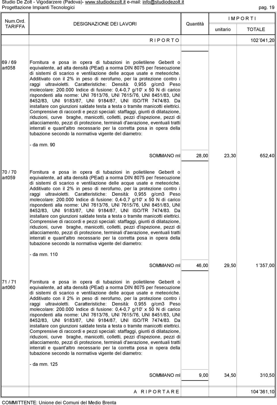 e ventilazione delle acque usate e meteoriche. Additivato con il 2% in peso di nerofumo, per la protezione contro i raggi ultravioletti. Caratteristiche: Densità: 0,955 g/cm3 Peso molecolare: 200.