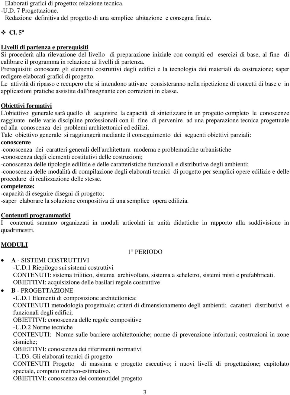 partenza. Prerequisiti: conoscere gli elementi costruttivi degli edifici e la tecnologia dei materiali da costruzione; saper redigere elaborati grafici di progetto.