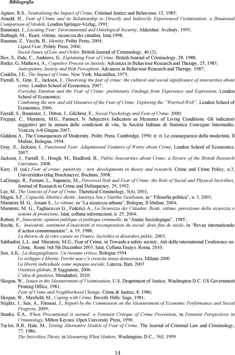 , Locating Fear: Environmental and Ontological Security, Aldershot: Avebury, 1993; Barbagli, M.., Reari, vittime, sicurezza dei cittadini, Istat,1998; Bauman, Z., Vecchi, B.