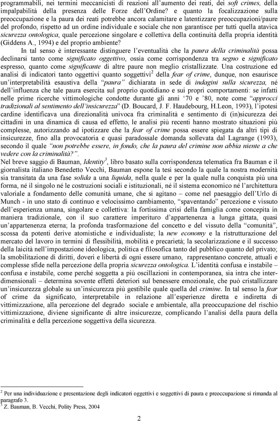 garantisce per tutti quella atavica sicurezza ontologica, quale percezione singolare e collettiva della continuità della propria identità (Giddens A., 1994) e del proprio ambiente?