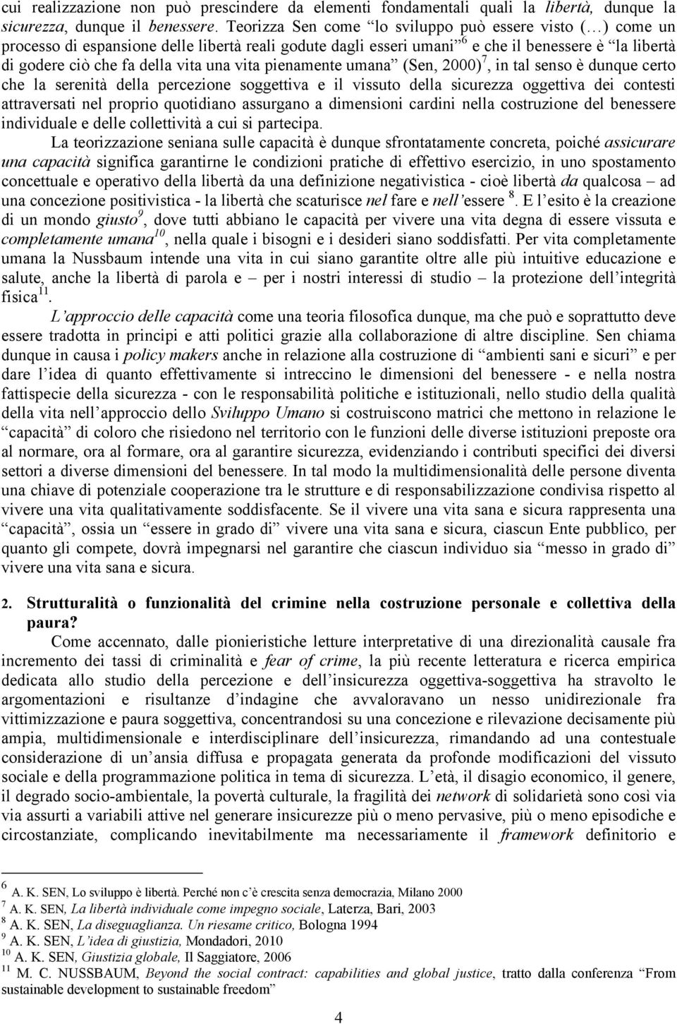 vita pienamente umana (Sen, 2000) 7, in tal senso è dunque certo che la serenità della percezione soggettiva e il vissuto della sicurezza oggettiva dei contesti attraversati nel proprio quotidiano