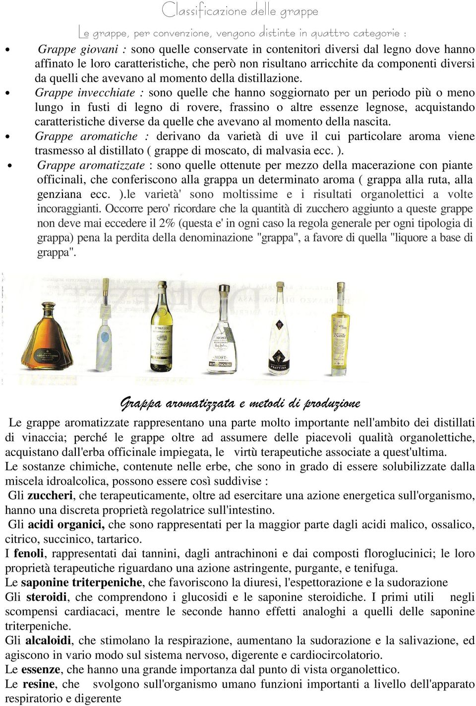 Grappe invecchiate : sono quelle che hanno soggiornato per un periodo più o meno lungo in fusti di legno di rovere, frassino o altre essenze legnose, acquistando caratteristiche diverse da quelle che