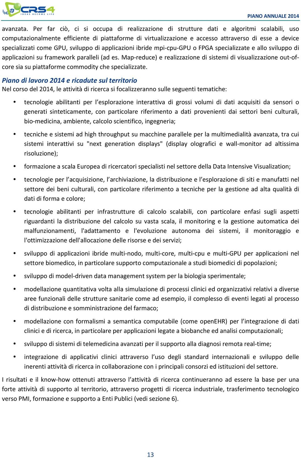 specializzati come GPU, sviluppo di applicazioni ibride mpi- cpu- GPU o FPGA specializzate e allo sviluppo di applicazioni su framework paralleli (ad es.