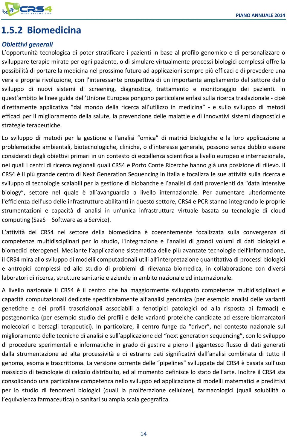 rivoluzione, con l interessante prospettiva di un importante ampliamento del settore dello sviluppo di nuovi sistemi di screening, diagnostica, trattamento e monitoraggio dei pazienti.