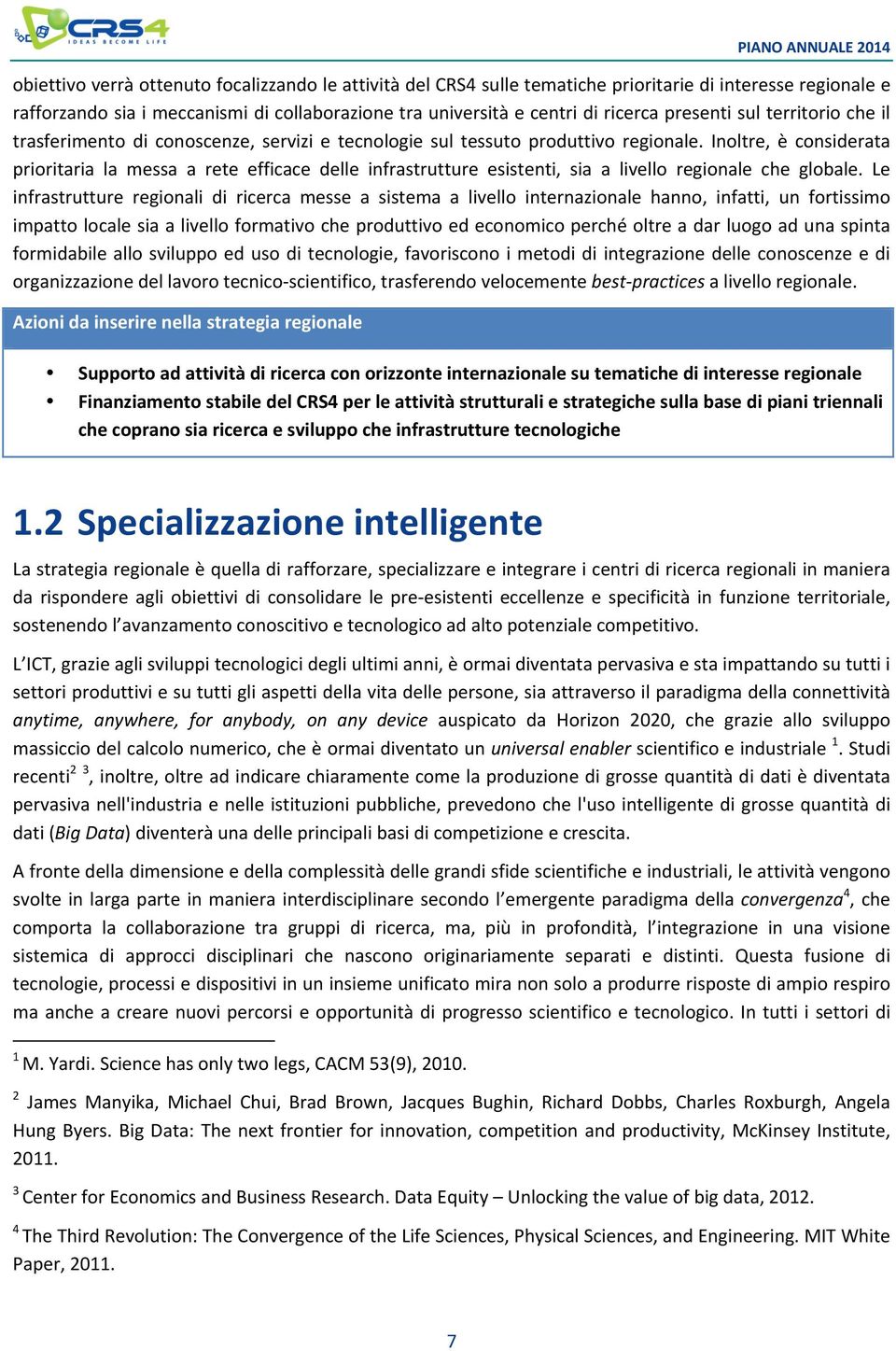 Inoltre, è considerata prioritaria la messa a rete efficace delle infrastrutture esistenti, sia a livello regionale che globale.